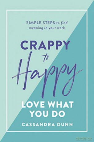 Crappy to Happy: Love What You Do: Simple Steps to Find Meaning in Your Work - Cassandra Dunn [KSIĄŻKA]