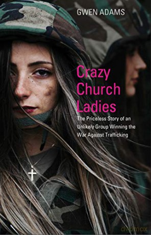 Crazy Church Ladies: The Priceless Story of an Unlikely Group Winning the War Against Trafficking - Gwen Adams [KSIĄŻKA]