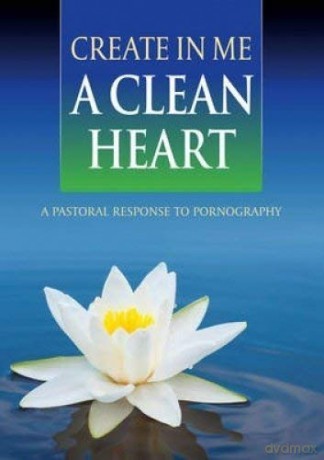 Create In Me a Clean Heart: A Pastoral Response to Pornography - United States Conference of Catholic Bishops [KSIĄŻKA]