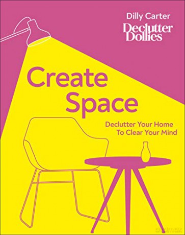 Create Space: Declutter Your Home to Clear Your Mind - Dilly Carter [KSIĄŻKA]