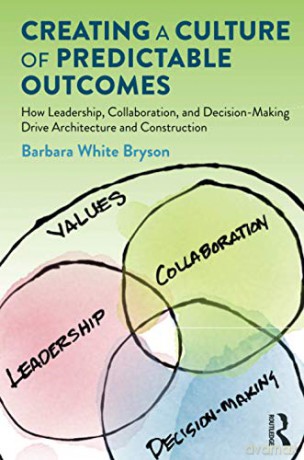 Creating a Culture of Predictable Outcomes: How Leadership, Collaboration, and Decision-Making Drive Architecture and Construction - Barbara Bryson [KSIĄŻKA]