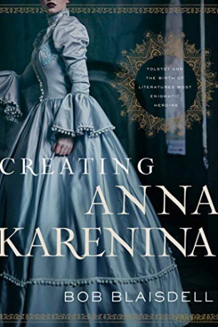 Creating Anna Karenina: Tolstoy and the Birth of Literature's Most Enigmatic Heroine - Bob Blaisdell [KSIĄŻKA]
