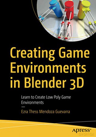 Creating Game Environments in Blender 3D: Learn to Create Low Poly Game Environments - Ezra Thess Mendoza Guevarra [KSIĄŻKA]