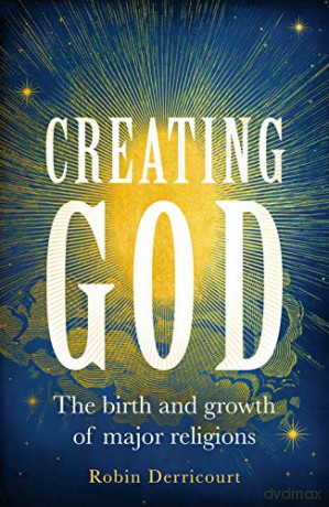 Creating God: The birth and growth of major religions - Robin Derricourt [KSIĄŻKA]