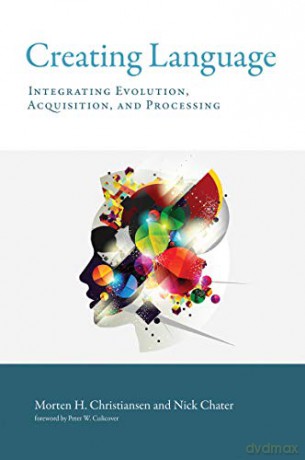 Creating Language (MIT Press): Integrating Evolution, Acquisition, and Processing (The MIT Press) - Morten H. Christiansen [KSIĄŻKA]