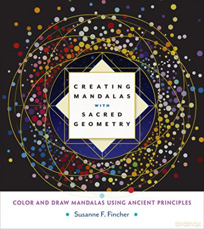 Creating Mandalas with Sacred Geometry: Color and Draw Mandalas Using Ancient Principles - Susanne F. Fincher [KSIĄŻKA]