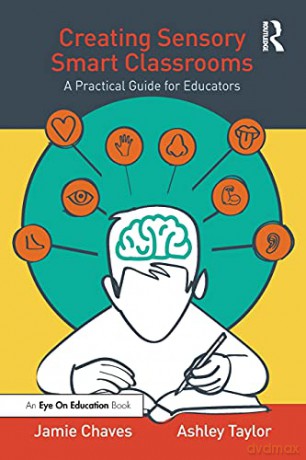 Creating Sensory Smart Classrooms: A Practical Guide for Educators - Jamie Chaves [KSIĄŻKA]