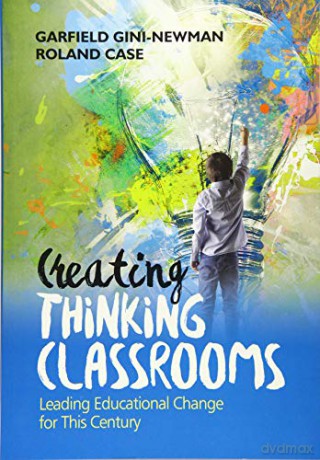 Creating Thinking Classrooms: Leading Educational Change for This Century - Garfield Gini-Newman [KSIĄŻKA]