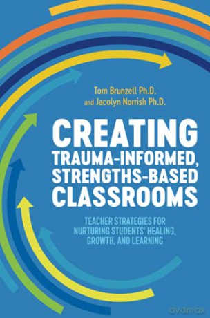 Creating Trauma-Informed, Strengths-Based Classrooms: Teacher Strategies for Nurturing Students' Healing, Growth, and Learning - Tom Brunzell [KSIĄŻKA]