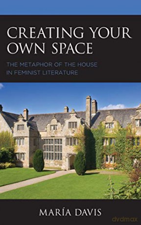 Creating Your Own Space: The Metaphor of the House in Feminist Literature (Innovation and Activism in American Women's Writing) - María Davis [KSIĄŻKA]