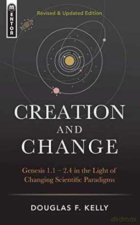 Creation And Change: Genesis 1:1-2:4 in the Light of Changing Scientific Paradigms - Douglas F. Kelly [KSIĄŻKA]