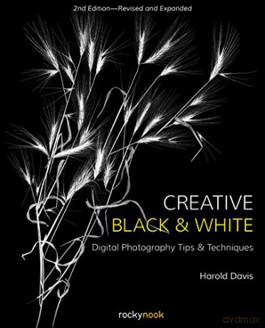 Creative Black and White: Digital Photography Tips and Techniques - Harold Davis [KSIĄŻKA]