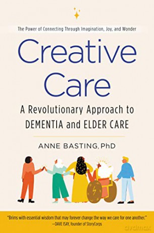Creative Care: A Revolutionary Approach to Dementia and Elder Care - Anne Basting [KSIĄŻKA]