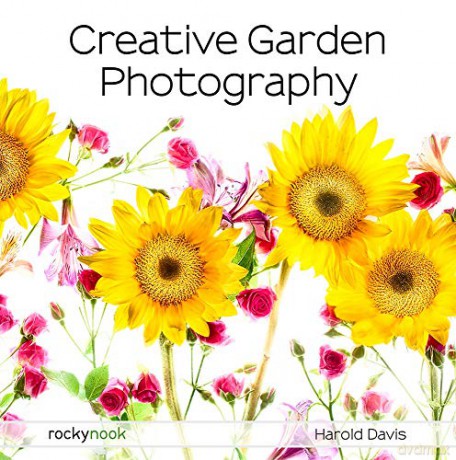 Creative Garden Photography: Making Great Photos of Flowers, Gardens, Landscapes, and the Beautiful World Around US - Harold Davis [KSIĄŻKA]