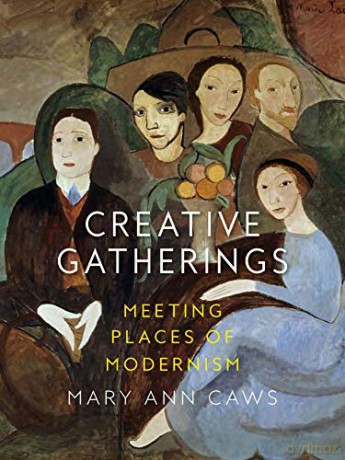 Creative Gatherings: Meeting Places of Modernism - Mary Ann Caws [KSIĄŻKA]