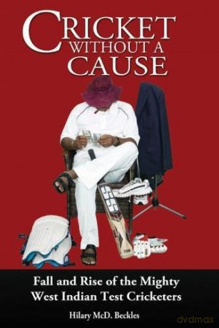 Cricket without a Cause: Fall and Rise of the Mighty West Indian Test Cricketers - Hilary McD Beckles [KSIĄŻKA]