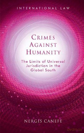 Crimes Against Humanity: The Limits of Universal Jurisdiction in the Global South (International Law) [KSIĄŻKA]