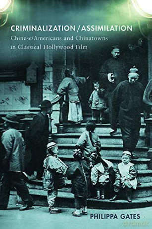 Criminalization/Assimilation: Chinese/Americans and Chinatowns in Classical Hollywood Film - Philippa Gates [KSIĄŻKA]