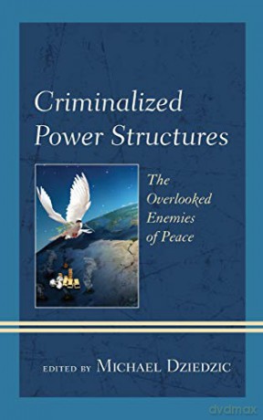 Criminalized Power Structures Cb: The Overlooked Enemies of Peace (Peace and Security in the 21st Century) - Michael Dziedzic [KSIĄŻKA]