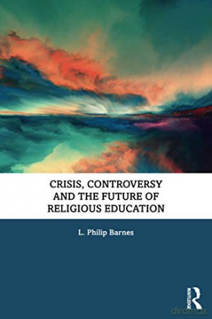 Crisis, Controversy and the Future of Religious Education - L. Philip Barnes [KSIĄŻKA]