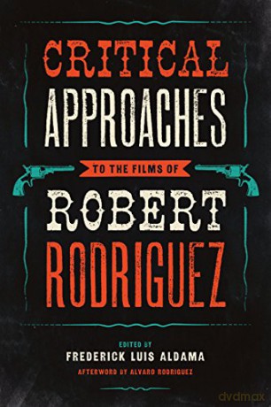 Critical Approaches to the Films of Robert Rodriguez - Alvaro Rodriguez [KSIĄŻKA]
