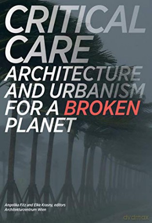 Critical Care (The MIT Press): Architecture and Urbanism for a Broken Planet - Angelika Fitz [KSIĄŻKA]