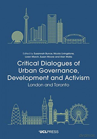 Critical Dialogues of Urban Governance, Development and Activism: London and Toronto - Susannah Bunce [KSIĄŻKA]