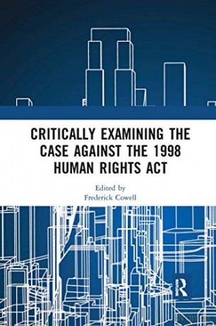 Critically Examining the Case Against the 1998 Human Rights Act - Frederick Cowell [KSIĄŻKA]