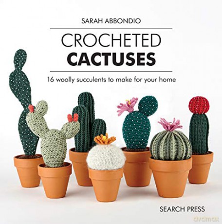Crocheted Cactuses: 16 woolly succulents to make for your home - Sarah Abbondio [KSIĄŻKA]