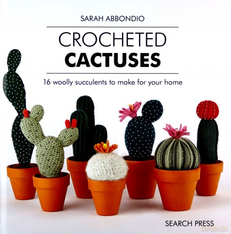 Crocheted Cactuses: 16 woolly succulents to make for your home - Sarah Abbondio [KSIĄŻKA]