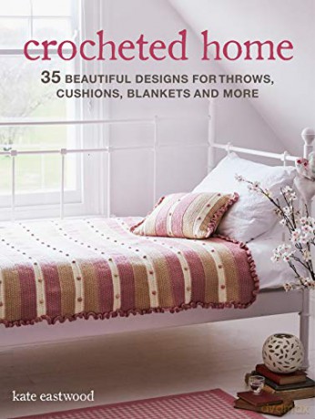 Crocheted Home: 35 beautiful designs for throws, cushions, blankets and more - Kate Eastwood [KSIĄŻKA]