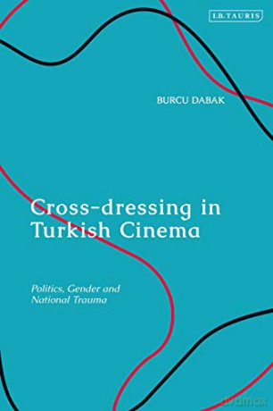 Cross-dressing in Turkish Cinema: Politics, Gender and National Trauma - Burcu Dabak [KSIĄŻKA]