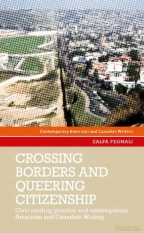 Crossing borders and queering citizenship: Civic reading practice in contemporary American and Canadian writing (Contemporary American and Canadian Writers) - Zalfa Feghali [KSIĄŻKA]