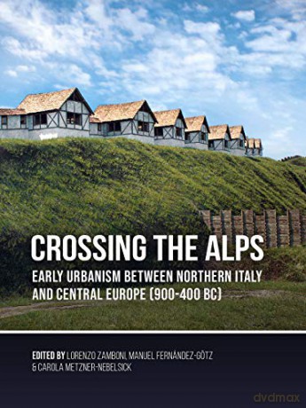 Crossing the Alps: Early Urbanism between Northern Italy and Central Europe (900-400 BC) - Lorenzo Zamboni [KSIĄŻKA]