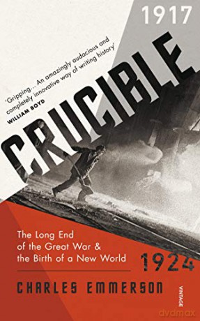 Crucible: The Long End of the Great War and the Birth of a New World, 1917-1924 - Charles Emmerson [KSIĄŻKA]