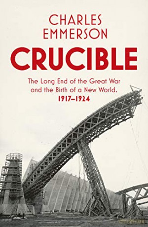 Crucible: The Long End of the Great War and the Birth of a New World, 1917-1924 - Charles Emmerson [KSIĄŻKA]