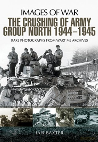 Crushing of Army Group North 1944 - 1945 (Images of War) - Ian Baxter [KSIĄŻKA]