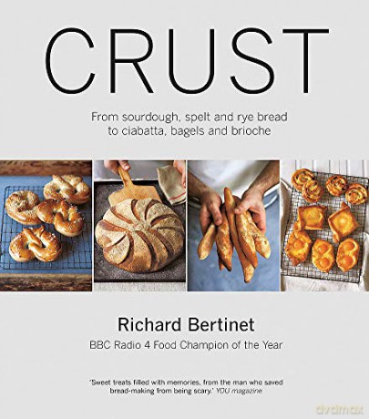 Crust: From Sourdough, Spelt and Rye Bread to Ciabatta, Bagels and Brioche. BBC Radio 4 Food Champion of the Year - Richard Bertinet [KSIĄŻKA]