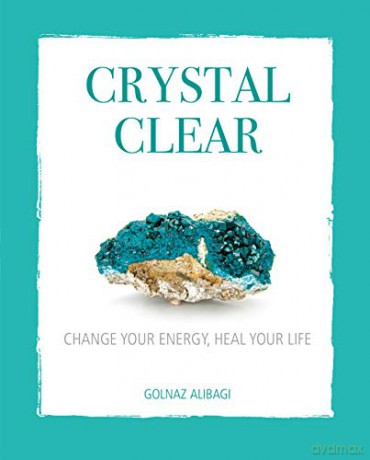 Crystal Clear: Change your energy, heal your life - Golnaz Alibagi [KSIĄŻKA]