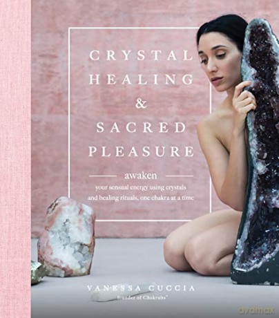 Crystal Healing and Sacred Pleasure: Awaken Your Sensual Energy Using Crystals and Healing Rituals, One Chakra at a Time - Vanessa Cuccia [KSIĄŻKA]
