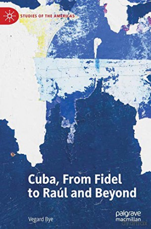 Cuba, From Fidel to Raúl and Beyond (Studies of the Americas) - Vegard Bye [KSIĄŻKA]