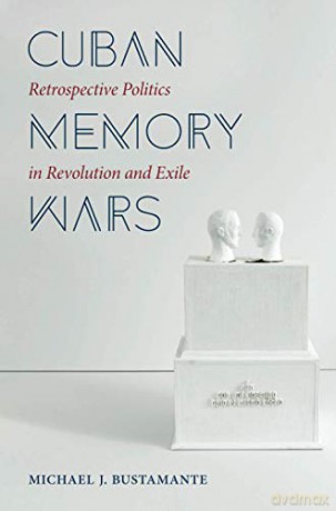 Cuban Memory Wars: Retrospective Politics in Revolution and Exile (Envisioning Cuba) - Michael J. Bustamante [KSIĄŻKA]