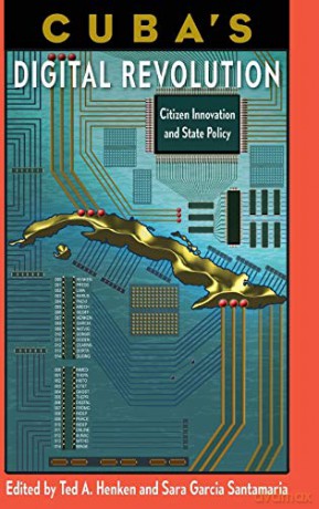 Cuba's Digital Revolution: Citizen Innovation and State Policy (Reframing Media, Technology, and Culture in Latin/o America) - Ted A. Henken &amp [KSIĄŻKA]