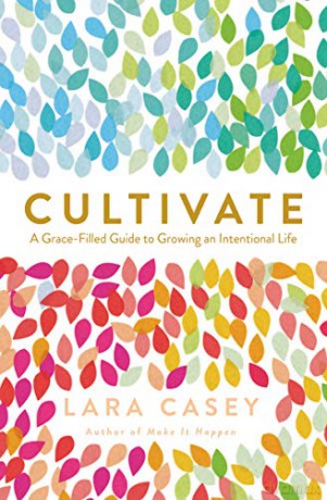 Cultivate: A Grace-Filled Guide to Growing an Intentional Life - Casey Lara [KSIĄŻKA]