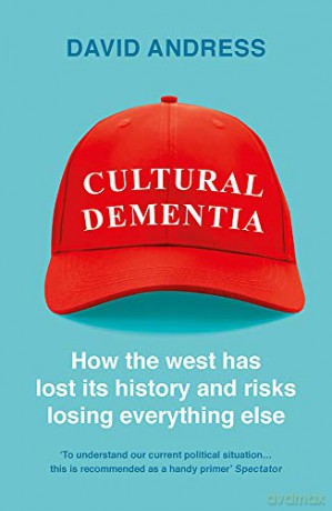 Cultural Dementia: How the West has Lost its History, and Risks Losing Everything Else - David Andress [KSIĄŻKA]