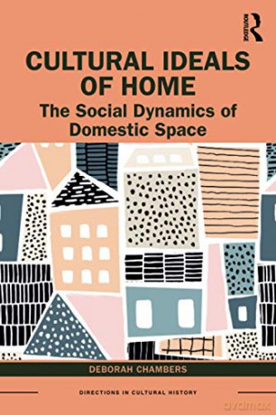 Cultural Ideals of Home: The Social Dynamics of Domestic Space (Directions in Cultural History) - Deborah Chambers [KSIĄŻKA]