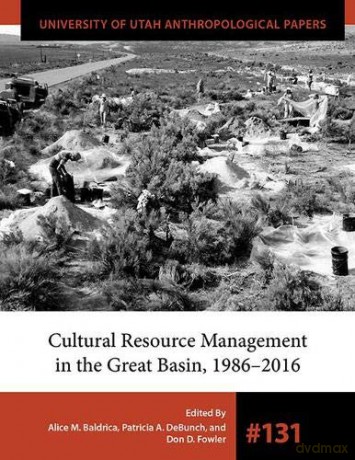 Cultural Resource Management in the Great Basin 19862016: 131 (University of Utah Anthropological Paper) - Patricia A. DeBunch, Don D. Fowler Alice M. Baldrica [KSIĄŻKA]