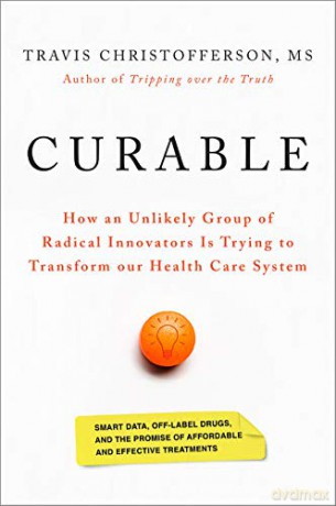 Curable: How an Unlikely Group of Radical Innovators Is Trying to Transform our Health Care System - Travis Christofferson [KSIĄŻKA]