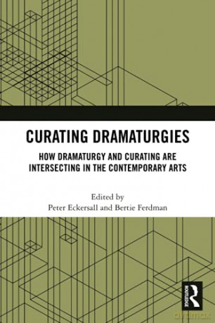Curating Dramaturgies: How Dramaturgy and Curating are Intersecting in the Contemporary Arts - Peter Eckersall [KSIĄŻKA]