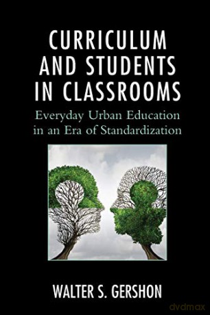 Curriculum and Students in Classrooms: Everyday Urban Education in an Era of Standardization (Race and Education in the Twenty-First Century) - Walter Gershon [KSIĄŻKA]